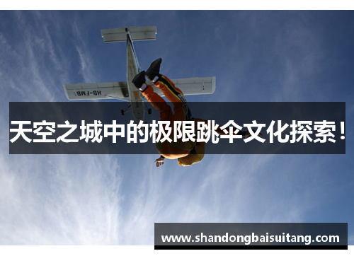 天空之城中的极限跳伞文化探索！
