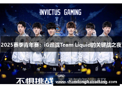 2025赛季青年赛：iG迎战Team Liquid的关键战之夜