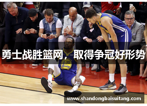 勇士战胜篮网，取得争冠好形势